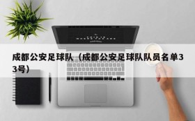 成都公安足球队(成都公安足球队队员名单33号)