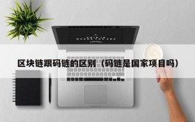区块链跟码链的区别(码链是国家项目吗)