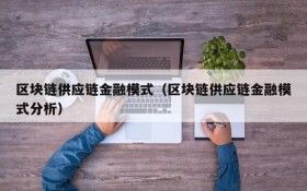 区块链供应链金融模式(区块链供应链金融模式分析)