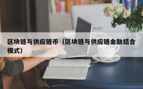 区块链与供应链币(区块链与供应链金融结合模式)