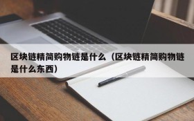 区块链精简购物链是什么(区块链精简购物链是什么东西)