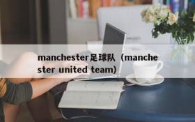 manchester足球队(manchester united team)
