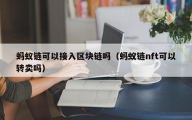 蚂蚁链可以接入区块链吗(蚂蚁链nft可以转卖吗)