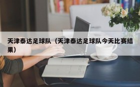 天津泰达足球队(天津泰达足球队今天比赛结果)