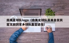 南美足球队logo(南美足球队员来自贫民窟又回到家乡球队直至退役)