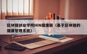 区块链创业学院HIN健康链(基于区块链的健康管理系统)