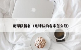 足球队新名(足球队的名字怎么取)