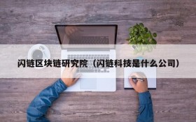 闪链区块链研究院(闪链科技是什么公司)