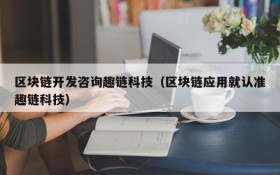 区块链开发咨询趣链科技(区块链应用就认准趣链科技)