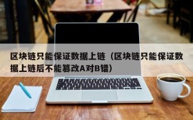 区块链只能保证数据上链(区块链只能保证数据上链后不能篡改A对B错)