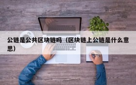 公链是公共区块链吗(区块链上公链是什么意思)