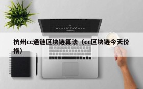 杭州cc通链区块链算法(cc区块链今天价格)