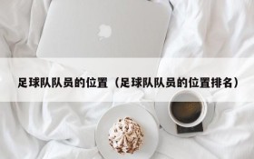 足球队队员的位置(足球队队员的位置排名)