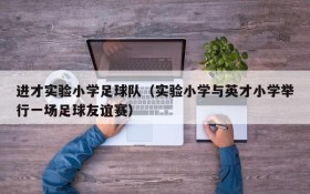 进才实验小学足球队(实验小学与英才小学举行一场足球友谊赛)