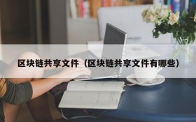 区块链共享文件(区块链共享文件有哪些)