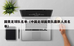 国奥足球队名单(中国足球国奥队最新人员名单)