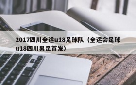 2017四川全运u18足球队(全运会足球u18四川男足首发)