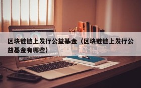 区块链链上发行公益基金(区块链链上发行公益基金有哪些)