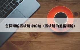 怎样理解区块链中的链(区块链的通俗理解)