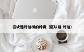 区块链跨链桥的种类(区块链 跨链)