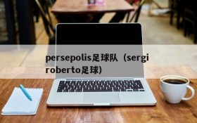 persepolis足球队(sergi roberto足球)