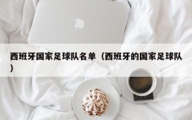 西班牙国家足球队名单(西班牙的国家足球队)