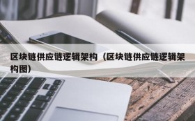 区块链供应链逻辑架构(区块链供应链逻辑架构图)