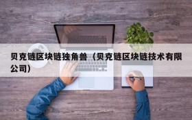 贝克链区块链独角兽(贝克链区块链技术有限公司)