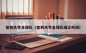 智利大学足球队(智利大学足球队成立时间)