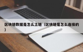 区块链数据是怎么上链(区块链是怎么连接的)