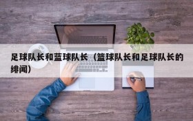 足球队长和蓝球队长(篮球队长和足球队长的绯闻)