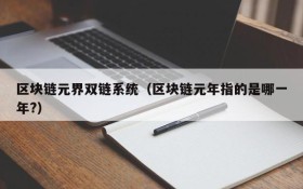 区块链元界双链系统(区块链元年指的是哪一年?)