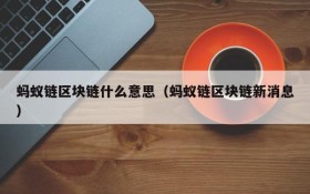 蚂蚁链区块链什么意思(蚂蚁链区块链新消息)