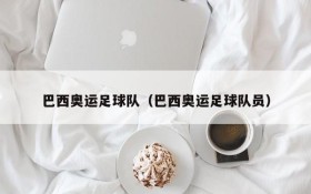 巴西奥运足球队(巴西奥运足球队员)