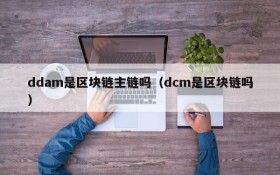 ddam是区块链主链吗(dcm是区块链吗)