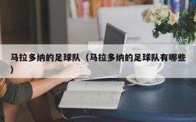 马拉多纳的足球队(马拉多纳的足球队有哪些)