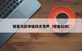 链客为区块链技术发声(链客科技)
