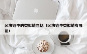 区块链中的类似链包括(区块链中类似链有哪些)
