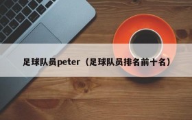 足球队员peter(足球队员排名前十名)