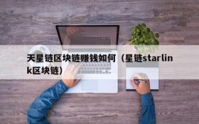 天星链区块链赚钱如何(星链starlink区块链)