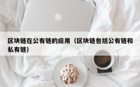 区块链在公有链的应用(区块链包括公有链和私有链)