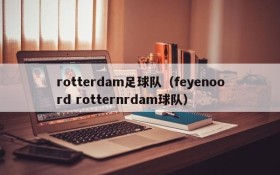rotterdam足球队(feyenoord rotternrdam球队)