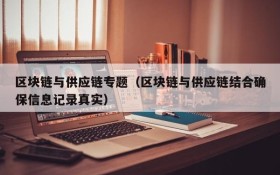 区块链与供应链专题(区块链与供应链结合确保信息记录真实)