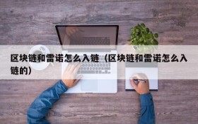 区块链和雷诺怎么入链(区块链和雷诺怎么入链的)