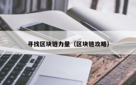 寻找区块链力量(区块链攻略)