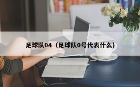 足球队04(足球队0号代表什么)