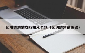 区块链跨链交互技术包括(区块链跨链协议)
