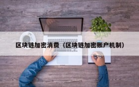 区块链加密消费(区块链加密账户机制)