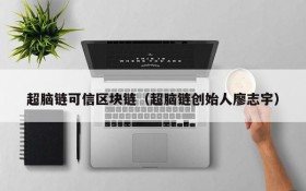 超脑链可信区块链(超脑链创始人廖志宇)