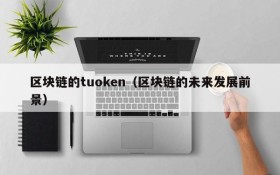 区块链的tuoken(区块链的未来发展前景)